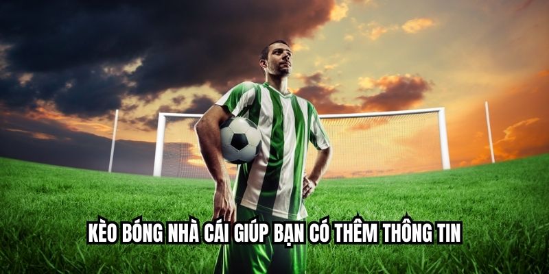 Kèo bóng nhà cái giúp bạn có thêm thông tin